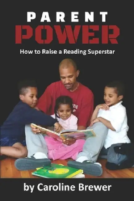 Parent Power: How to Raise a Reading Superstar by Caroline E. Brewer