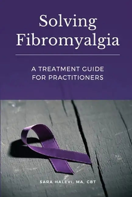 Solving Fibromyalgia - A Treatment Guide for Practitioners by Sara Halevi