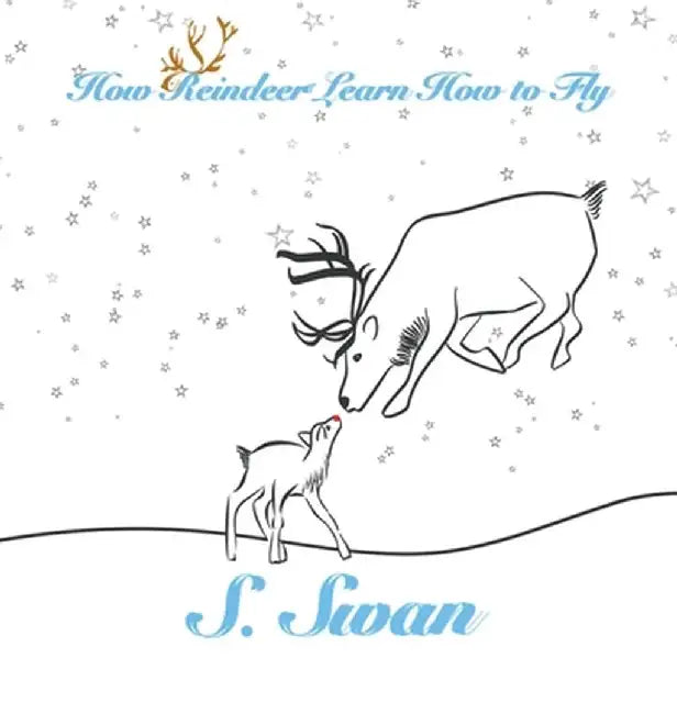 How Reindeer Learn How to Fly by S. Swan