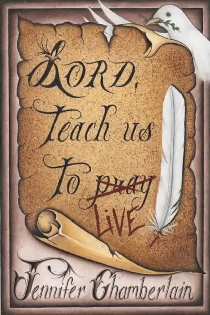Lord Teach Us to Live: Lessons on Daily Living from The Lord's Prayer by Jennifer Chamberlain