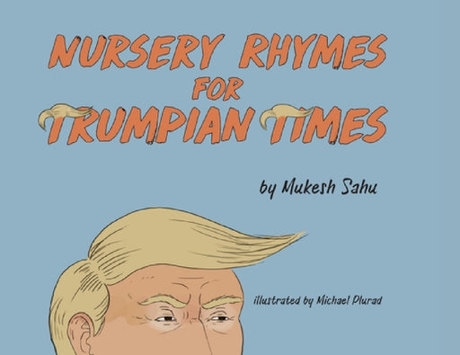 Nursery Rhymes For Trumpian Times by Mukesh Sahu, Michael Plurad