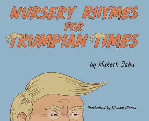 Nursery Rhymes For Trumpian Times by Mukesh Sahu, Michael Plurad
