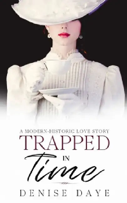 Trapped in Time: A Modern-Historic Love Story by Denise Daye