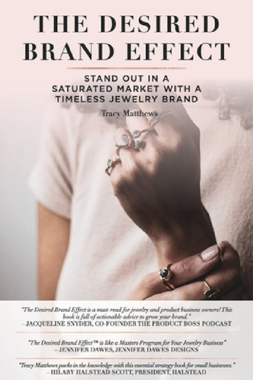 The Desired Brand Effect: Stand Out in a Saturated Market With a Timeless Jewelry Brand by Tracy Matthews