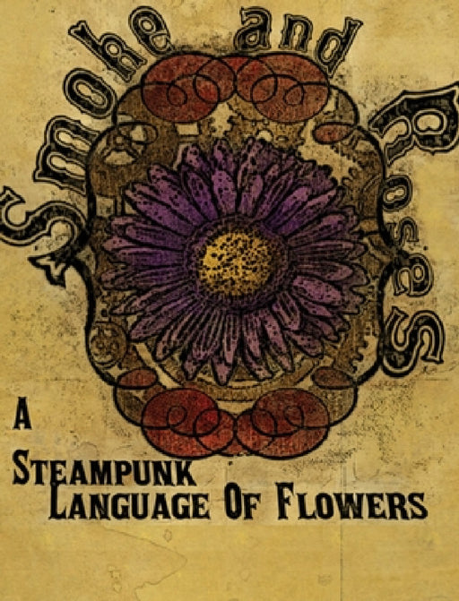 Smoke and Roses: A Steampunk Language of Flowers by Olivia C. Wylie