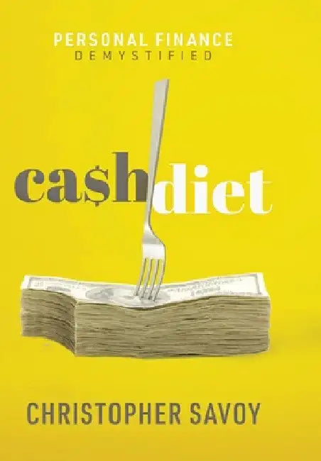 Cash Diet: Personal Finance Demystified by Christopher E. Savoy