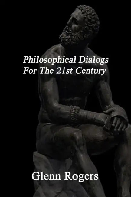 Philosophical Dialogs For The 21st Century by Glenn Rogers