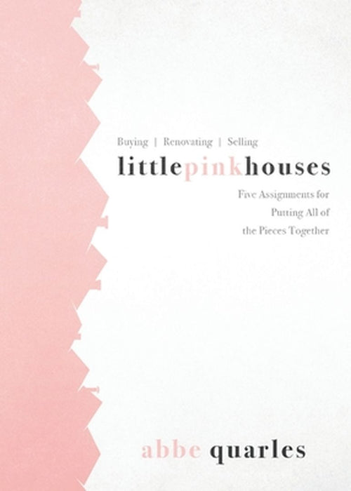 Little Pink Houses: Five Assignments for Putting All of the Pieces Together by Abbe Quarles