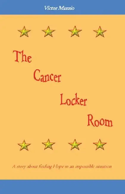 The Cancer Locker Room: A story about finding Hope in an impossible situation by Victor Mazzio