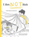 I Am Not Sick: A Book About Feeling Better by Lindsay Ward