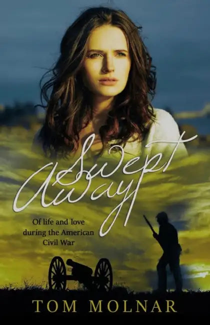Swept Away: Of life and love during the American Civil War by Tom Molnar