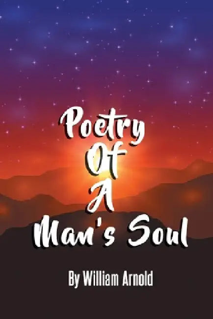 Poetry Of A Man's Soul by William Arnold