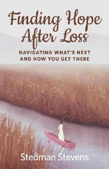 Finding Hope After Loss: Navigating What's Next and How You Get There by Stedman Stevens