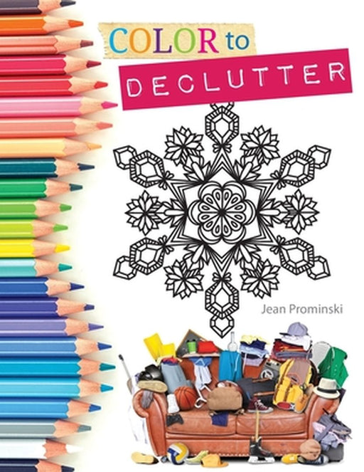 Color to Declutter: A Thoughtful Collection of Unique Designs That Will Help Bring Your Inner and Outer Worlds into Alignment by Jean Prominski
