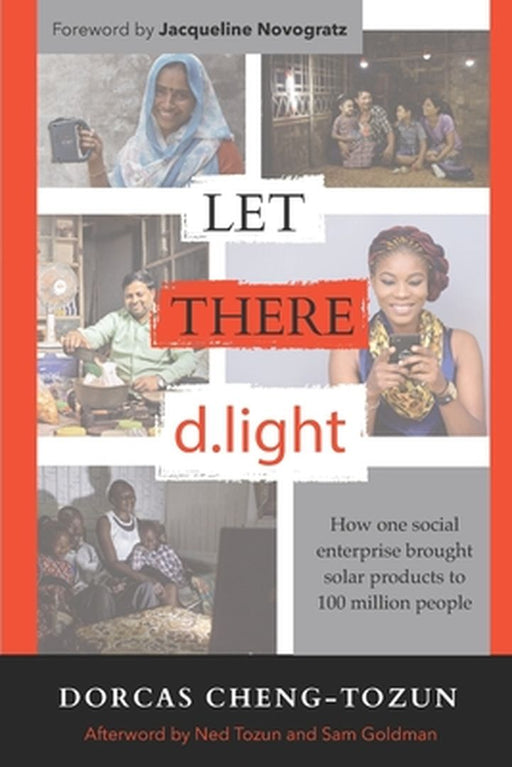 Let There d.light: How One Social Enterprise Brought Solar Products to 100 Million People by Novogratz, Jacqueline