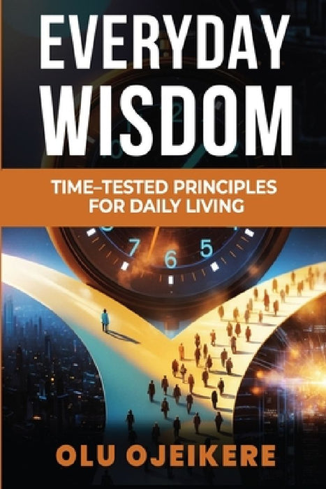 Everyday Wisdom: Time-Tested Principles for Daily Living by Olu Ojeikere