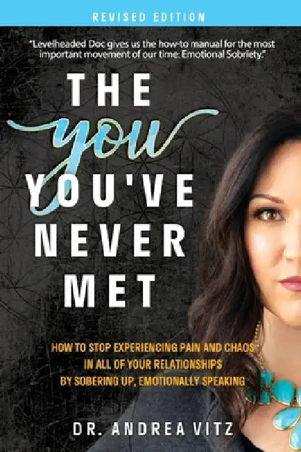 The You You've Never Met, Revised Edition: How to Stop Experiencing Pain and Chaos in All of Your Relationships by Sobering Up, Emotionally Speaking by Vitz, Andrea M.