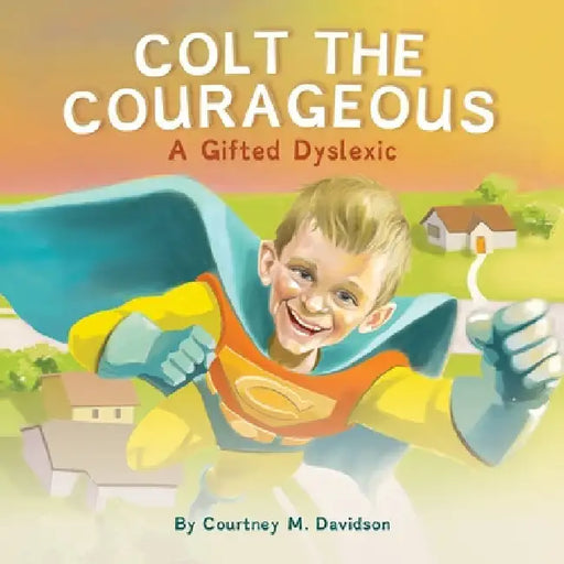 Colt the Courageous: A Gifted Dyslexic by Courtney Davidson