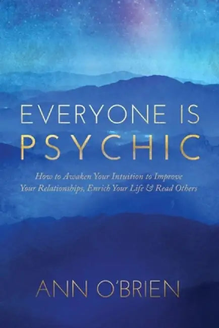 Everyone Is Psychic: How to Awaken Your Intuition to Improve Your Relationships, Enrich Your Life & Read Others by Ann O'Brien
