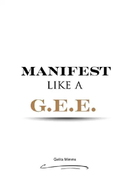 Manifest Like A G.E.E. by Gelita Mimms