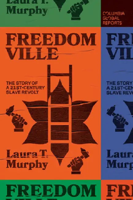 Freedomville: The Story of a 21st-Century Slave Revolt by Laura T. Murphy