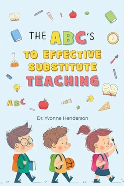 The Abc's to Effective Substitute Teaching by Yvonne Henderson