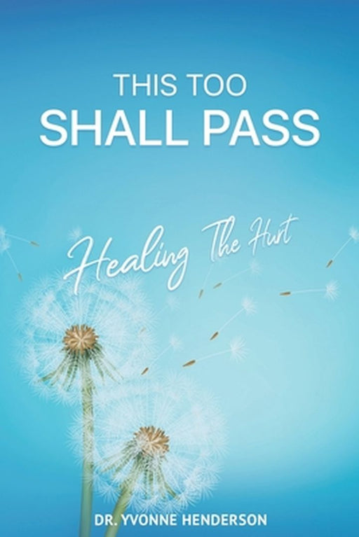 This Too Shall Pass: Healing The Hurt by Yvonne Henderson