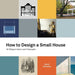 How to Design a Small House: 50 things to know and 4 examples by David Holowka