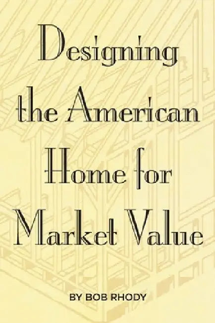 Designing the American Home for Market Value by Bob Rhody