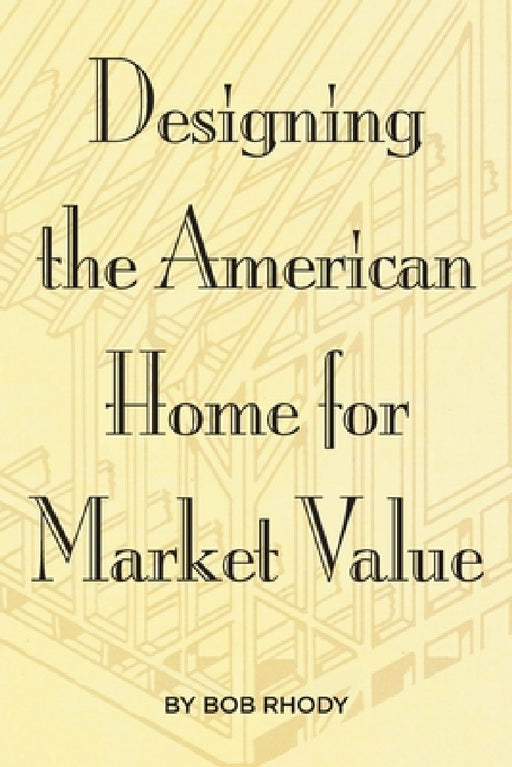 Designing the American Home for Market Value by Bob Rhody