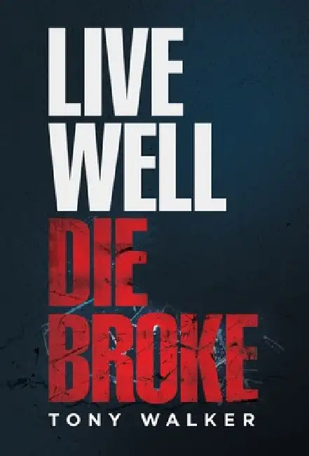 Live Well, Die Broke by Tony Walker
