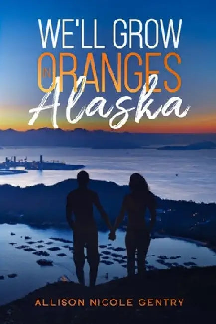 We'll Grow Oranges in Alaska by Allison King