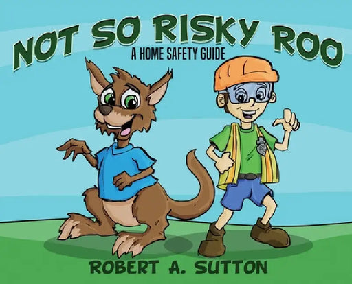 Not So Risky Roo: A Home Safety Guide by Robert A. Sutton