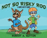 Not So Risky Roo: A Home Safety Guide by Robert A. Sutton