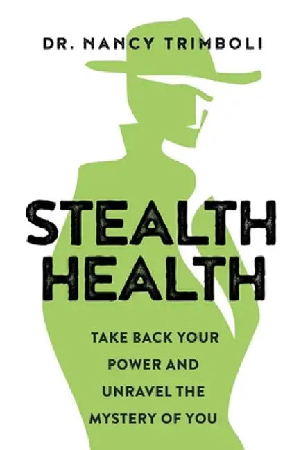 Stealth Health: Take Back Your Power and Unravel the Mystery of You by Nancy Trimboli