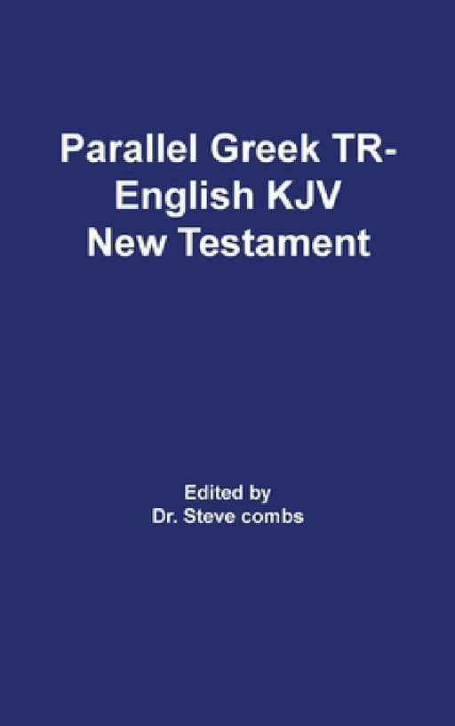Parallel Greek Received Text and King James Version The New Testament by Frederick H. a. Scrivener, Steve Combs