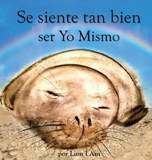 Se siente tan bien ser Yo Mismo: Un libro sobre cómo hacerse amigo de sus sentimientos de 2 a 8 años by Lion I. Am