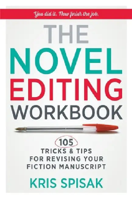 The Novel Editing Workbook: 105 Tricks & Tips for Revising Your Fiction Manuscript by Kris Spisak