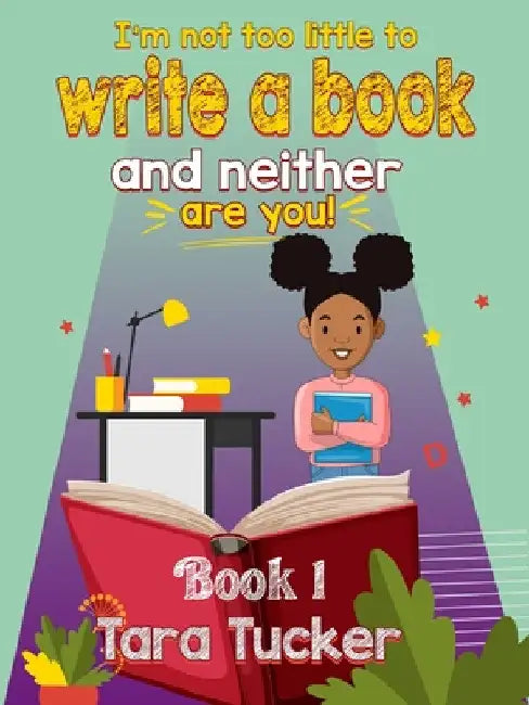 I'm Not Too Little to Write a Book by Tara Tucker