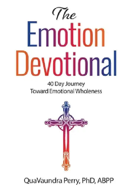 The Emotion Devotional: 40 Day Journey Toward Emotional Wholeness by Quavaundra Perry