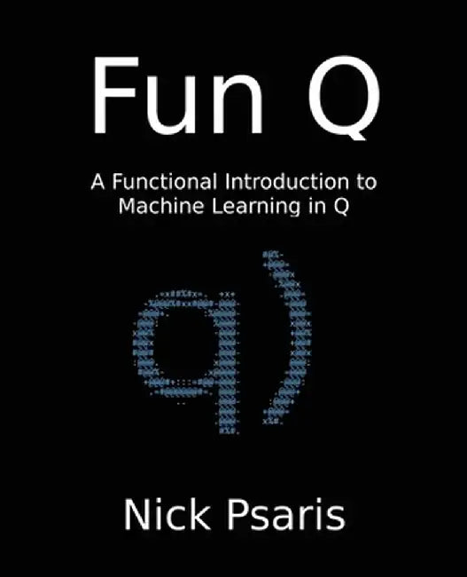Fun Q: A Functional Introduction to Machine Learning in Q by Nick Psaris