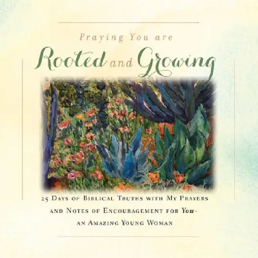 I'm Praying You are Rooted and Growing: 25 Days of Biblical Truths with My Prayers and Notes of Encouragement for You- an Amazing Young Woman by Rebekah Tague