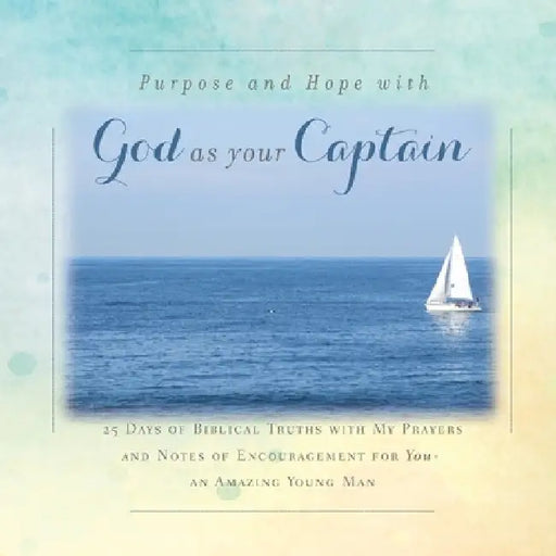 There is Purpose and Hope with God as Your Captain: 25 Days of Biblical Truths with My Prayers and Notes of Encouragement for You- an Amazing Young Ma by Rebekah Tague