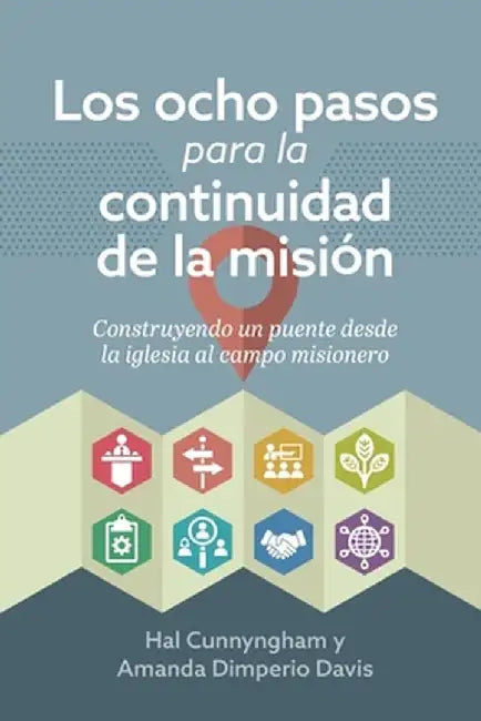 Los ocho pasos para la continuidad de la misión: Construyendo un puente desde la iglesia al campo misionero by Hal Cunnyngham