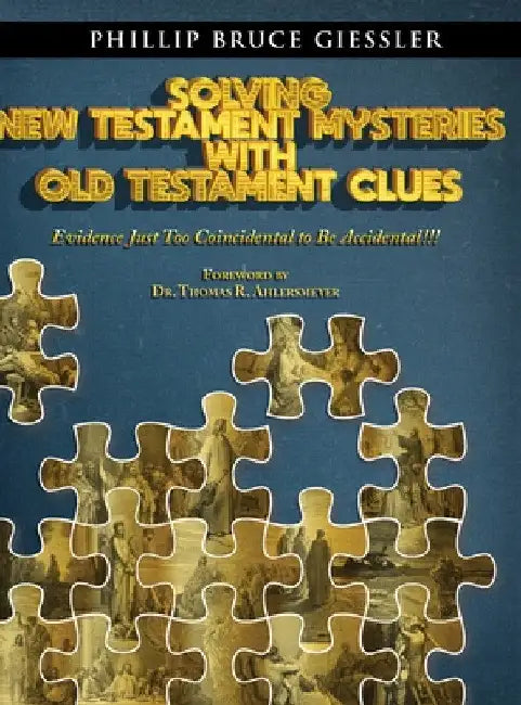 Solving New Testament Mysteries With Old Testament Clues by Phillip Bruce Giessler