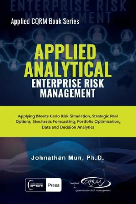 Applied Analytical - Enterprise Risk Management: Applying Monte Carlo Risk Simulation, Strategic Real Options, Stochastic Forecasting, Portfolio Optim by Johnathan Mun