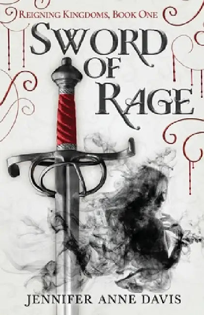 Sword of Rage: Reigning Kingdoms, Book 1 by Jennifer Anne Davis