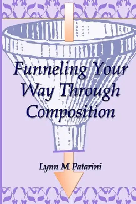 Funneling Your Way Through Composition by Lynn M. Patarini