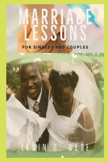 Marriage Lessons: Marriage Lessons for Singles and Married Couples by Lenin Were