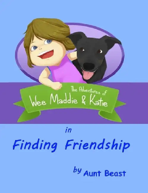 Finding Friendship: the Adventures of Wee Maddie & Katie by Aunt Beast